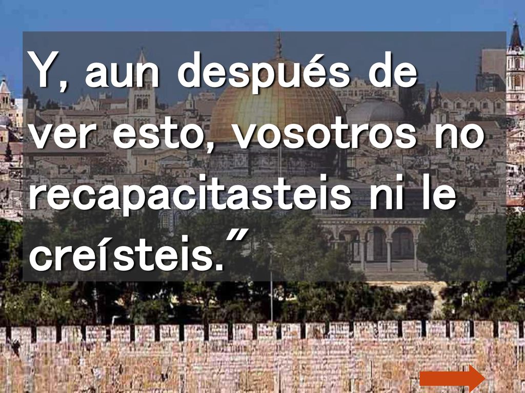 Y, aun después de ver esto, vosotros no recapacitasteis ni le creísteis.