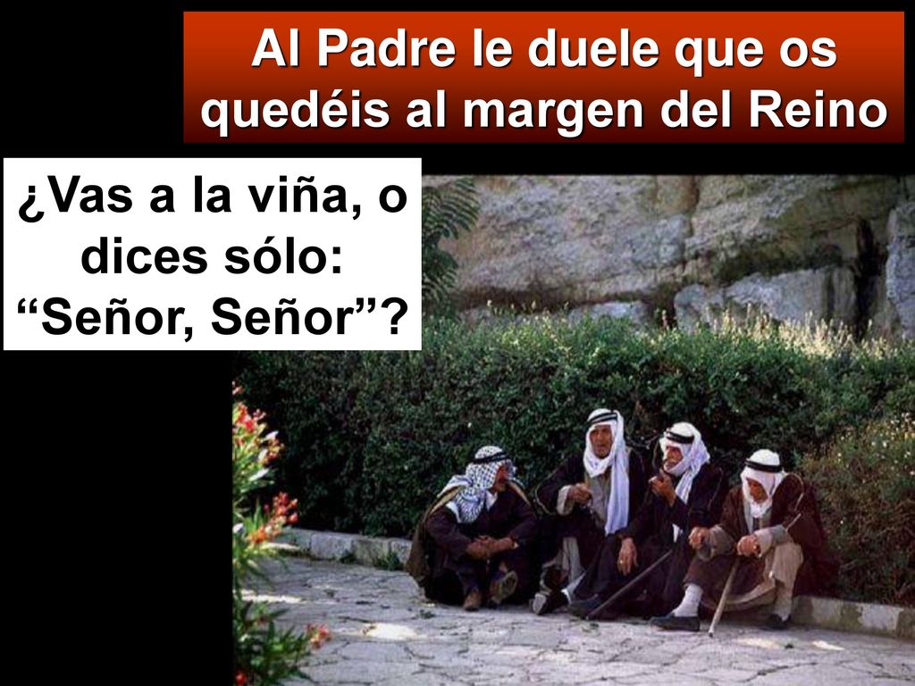 Al Padre le duele que os quedéis al margen del Reino