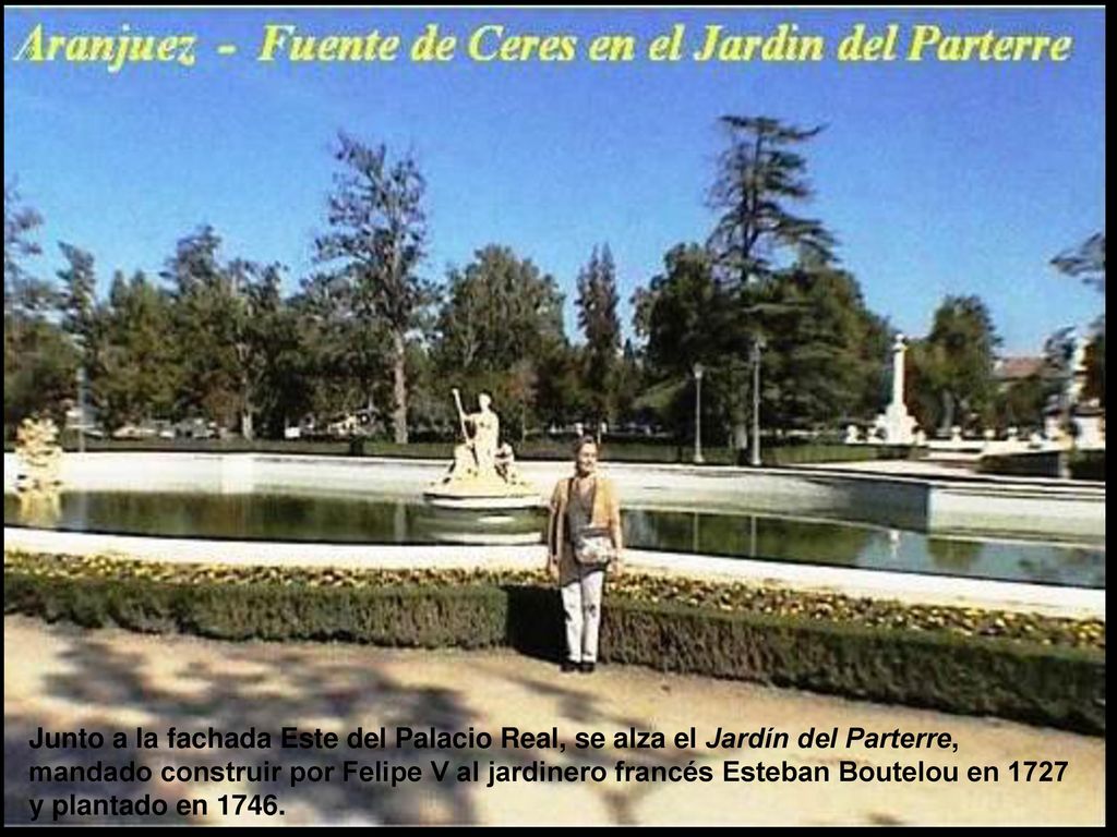 Junto a la fachada Este del Palacio Real, se alza el Jardín del Parterre, mandado construir por Felipe V al jardinero francés Esteban Boutelou en 1727 y plantado en 1746.