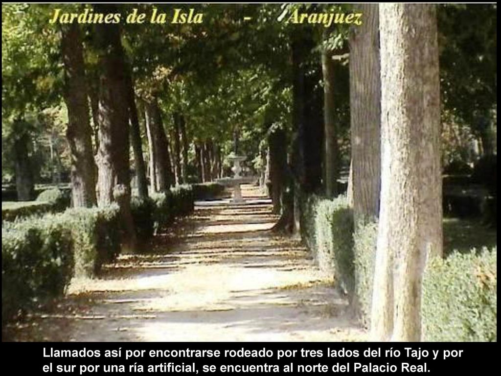 Llamados así por encontrarse rodeado por tres lados del río Tajo y por el sur por una ría artificial, se encuentra al norte del Palacio Real.