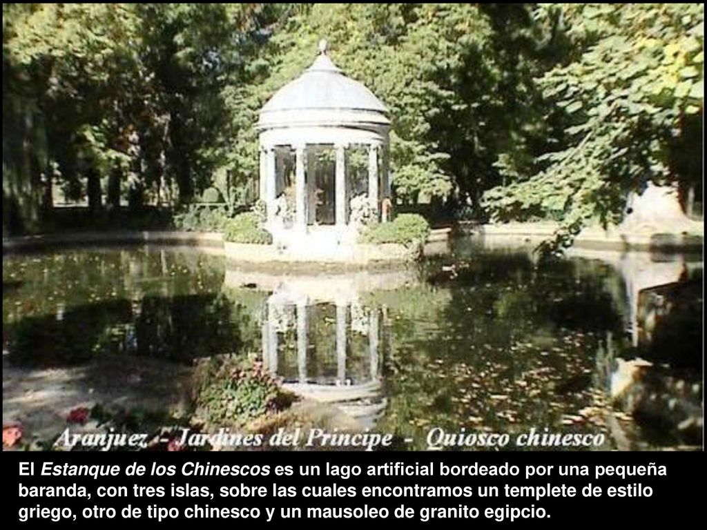 El Estanque de los Chinescos es un lago artificial bordeado por una pequeña baranda, con tres islas, sobre las cuales encontramos un templete de estilo griego, otro de tipo chinesco y un mausoleo de granito egipcio.