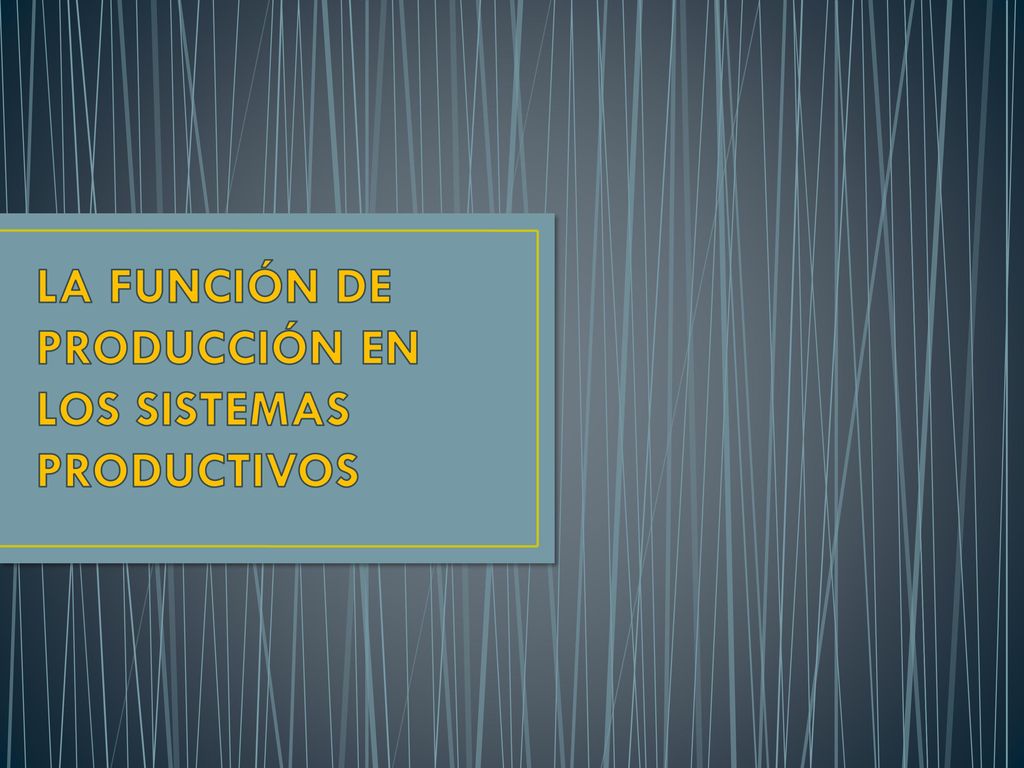 LA FUNCIÓN DE PRODUCCIÓN EN LOS SISTEMAS PRODUCTIVOS