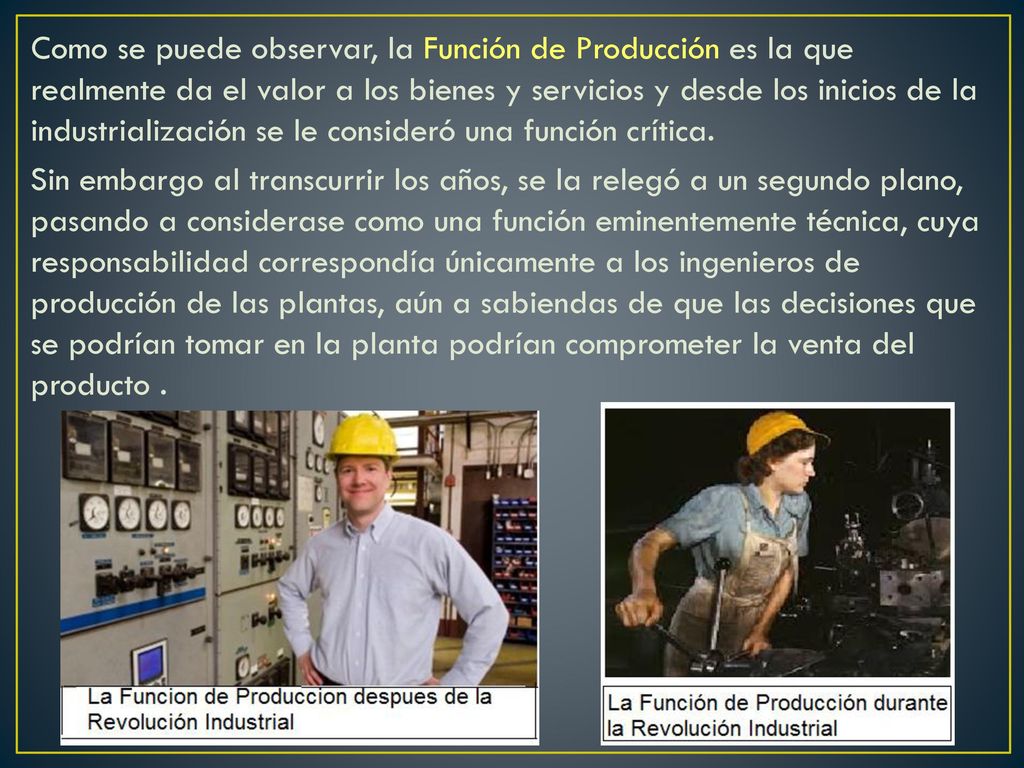 Como se puede observar, la Función de Producción es la que realmente da el valor a los bienes y servicios y desde los inicios de la industrialización se le consideró una función crítica.