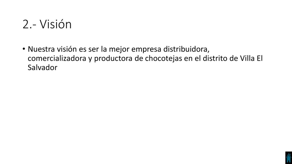 2.- Visión Nuestra visión es ser la mejor empresa distribuidora, comercializadora y productora de chocotejas en el distrito de Villa El Salvador.