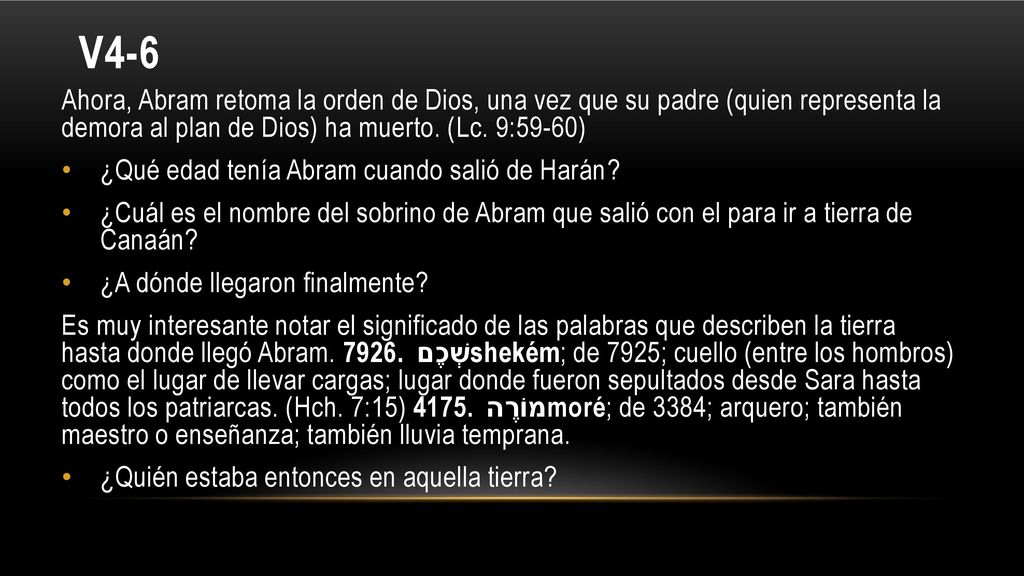 V4-6 Ahora, Abram retoma la orden de Dios, una vez que su padre (quien representa la demora al plan de Dios) ha muerto. (Lc. 9:59-60)