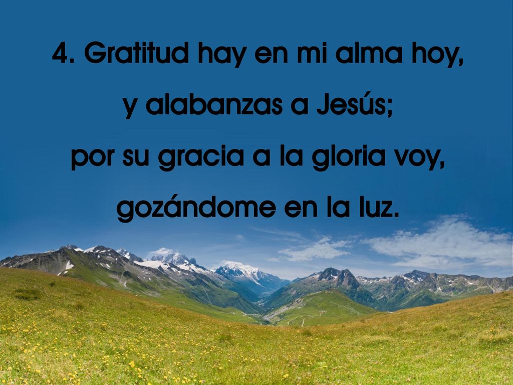 4. Gratitud hay en mi alma hoy, por su gracia a la gloria voy,