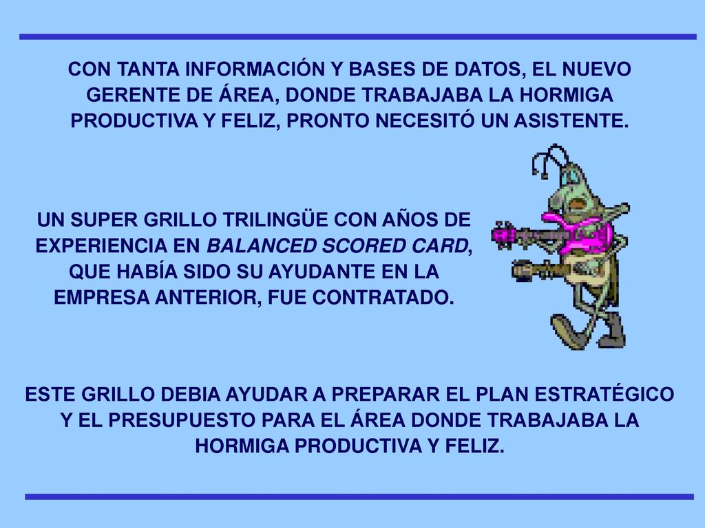 CON TANTA INFORMACIÓN Y BASES DE DATOS, EL NUEVO GERENTE DE ÁREA, DONDE TRABAJABA LA HORMIGA PRODUCTIVA Y FELIZ, PRONTO NECESITÓ UN ASISTENTE.