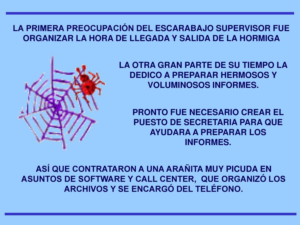 LA PRIMERA PREOCUPACIÓN DEL ESCARABAJO SUPERVISOR FUE ORGANIZAR LA HORA DE LLEGADA Y SALIDA DE LA HORMIGA