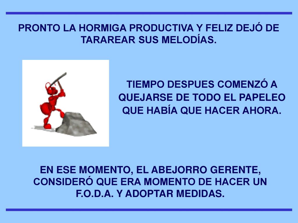 PRONTO LA HORMIGA PRODUCTIVA Y FELIZ DEJÓ DE TARAREAR SUS MELODÍAS.