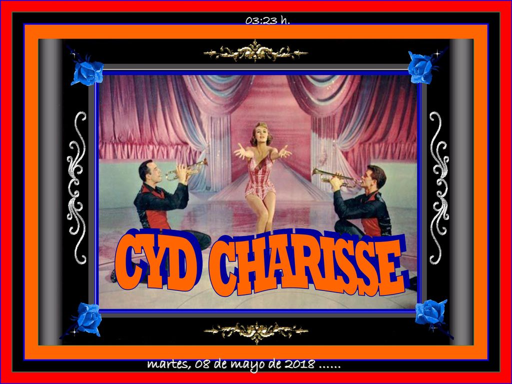 03:22 h. CYD CHARISSE martes, 08 de mayo de 2018 ……