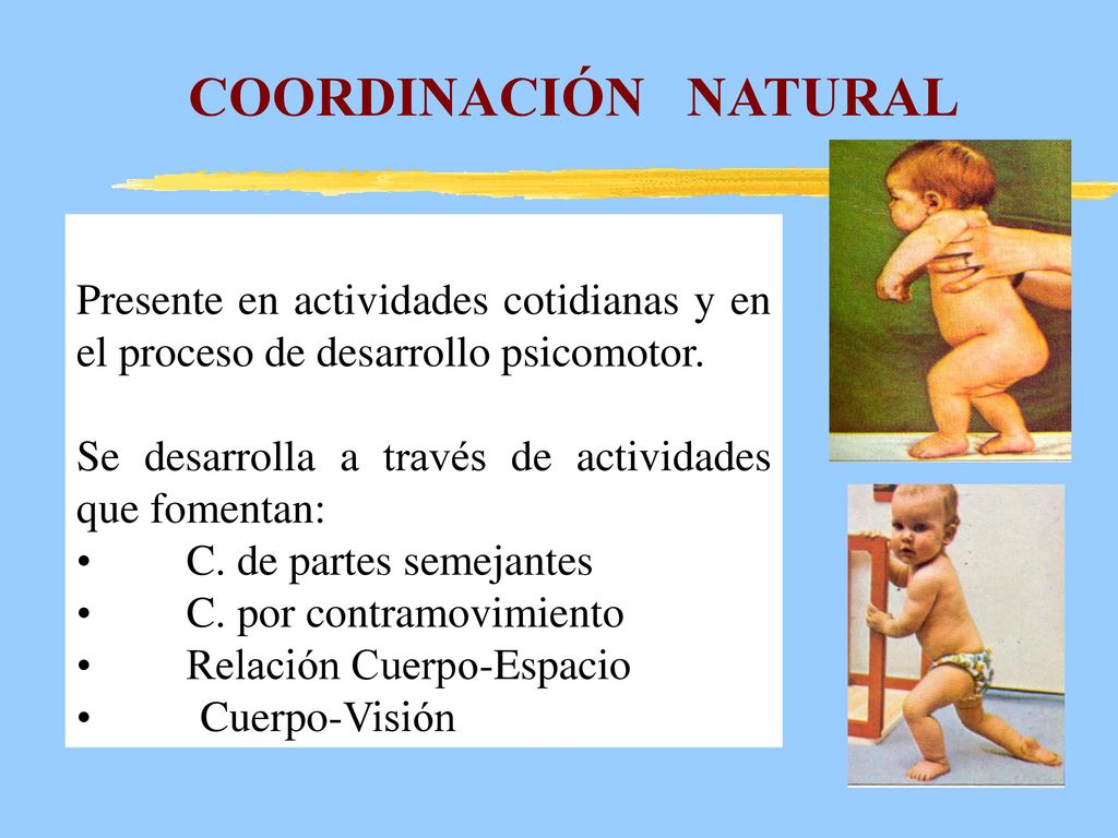 COORDINACIÓN NATURAL Presente en actividades cotidianas y en el proceso de desarrollo psicomotor.