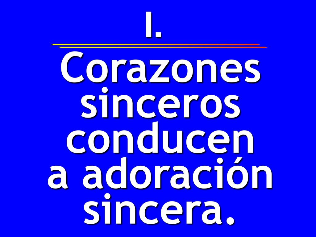 Corazones sinceros conducen a adoración sincera.
