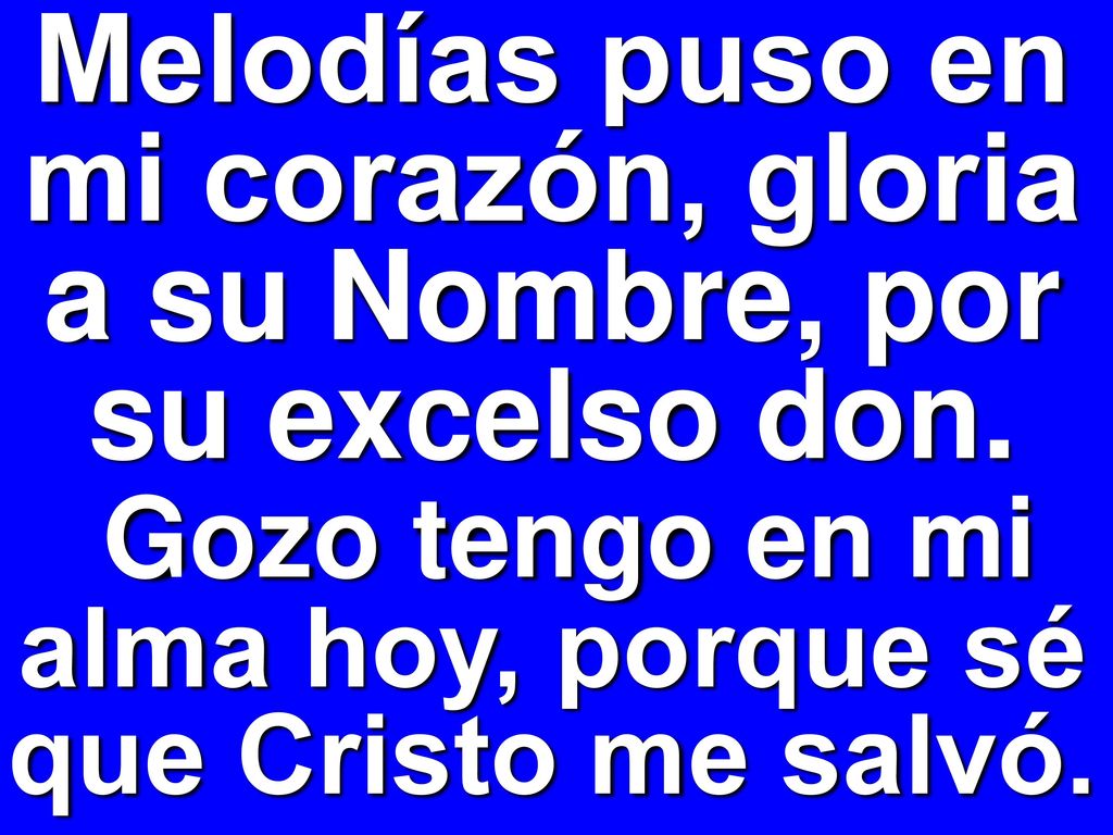 Melodías puso en mi corazón, gloria a su Nombre, por su excelso don.