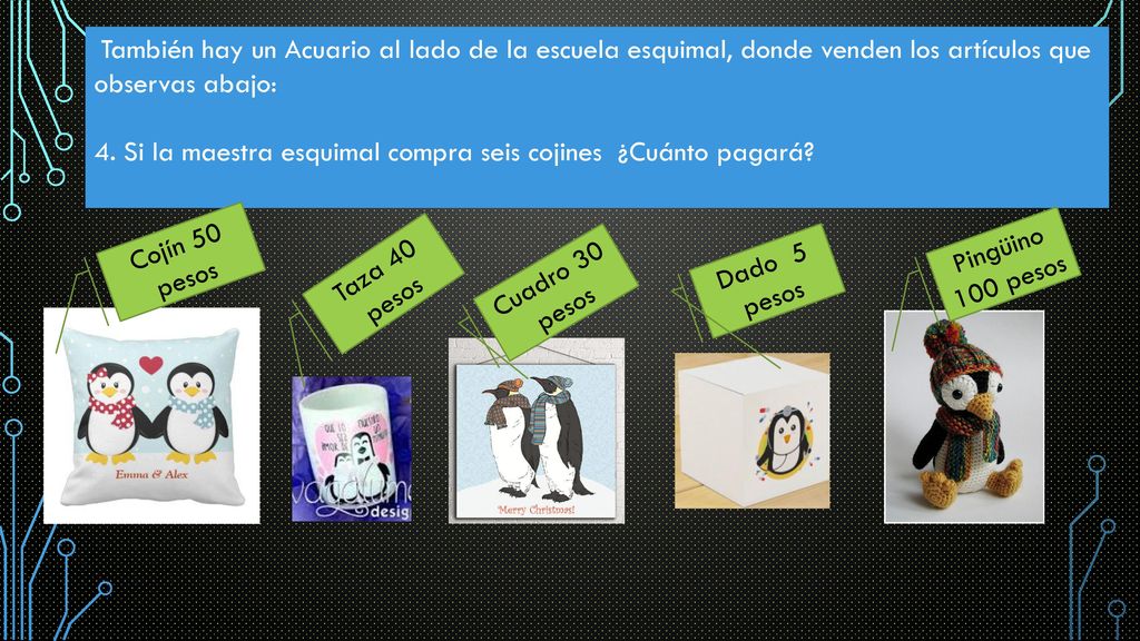 4. Si la maestra esquimal compra seis cojines ¿Cuánto pagará