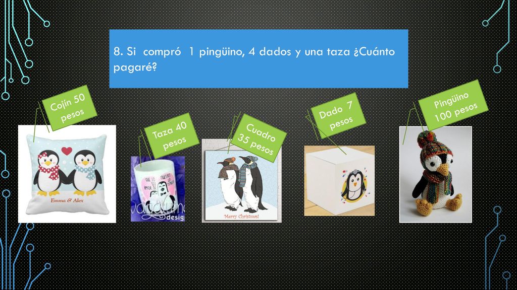 8. Si compró 1 pingüino, 4 dados y una taza ¿Cuánto pagaré
