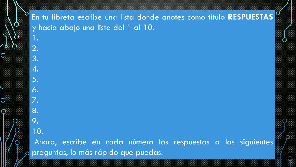 En tu libreta escribe una lista donde anotes como título RESPUESTAS y hacia abajo una lista del 1 al 10.