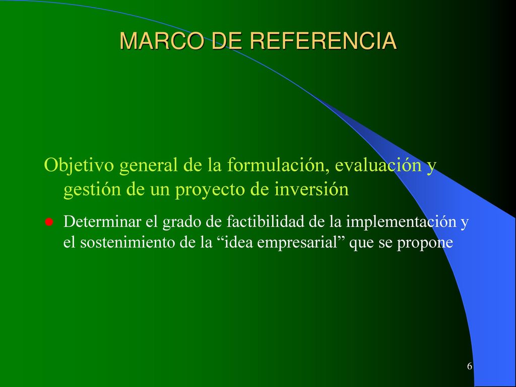 MARCO DE REFERENCIA Objetivo general de la formulación, evaluación y gestión de un proyecto de inversión.