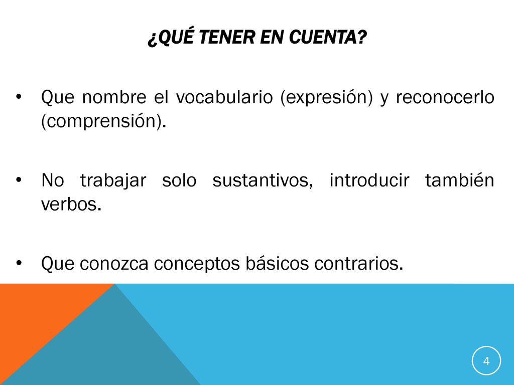 ¿QUÉ TENER EN CUENTA Que nombre el vocabulario (expresión) y reconocerlo (comprensión). No trabajar solo sustantivos, introducir también verbos.