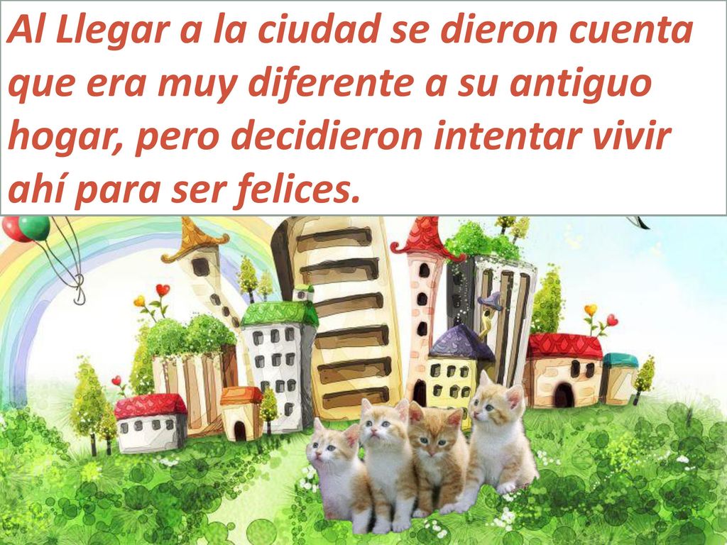 Al Llegar a la ciudad se dieron cuenta que era muy diferente a su antiguo hogar, pero decidieron intentar vivir ahí para ser felices.