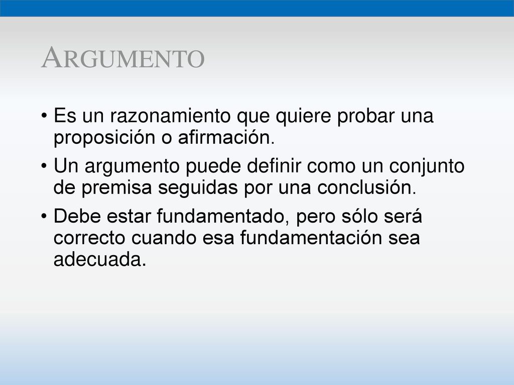 Argumento Es un razonamiento que quiere probar una proposición o afirmación.