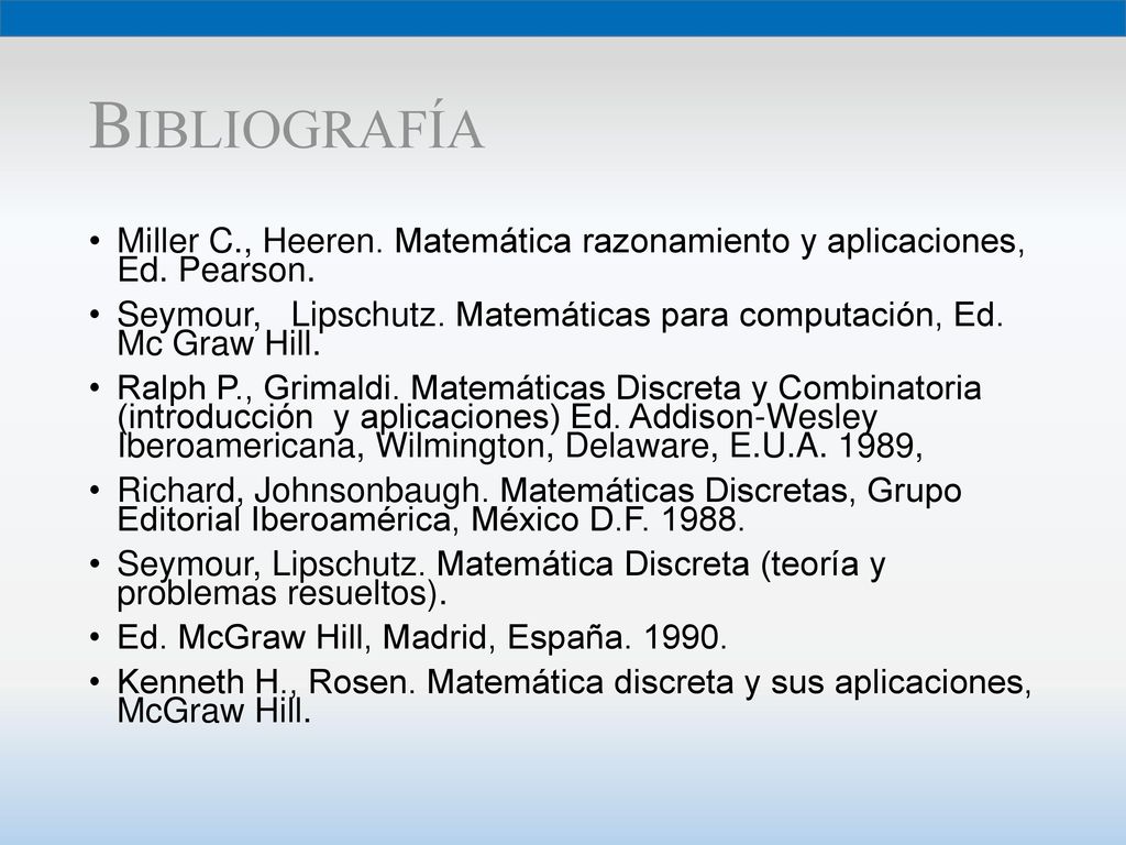 Bibliografía Miller C., Heeren. Matemática razonamiento y aplicaciones, Ed. Pearson.