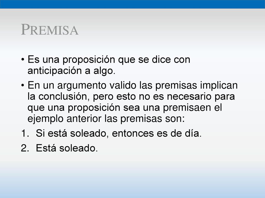 Premisa Es una proposición que se dice con anticipación a algo.