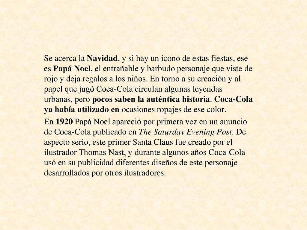 Se acerca la Navidad, y si hay un icono de estas fiestas, ese es Papá Noel, el entrañable y barbudo personaje que viste de rojo y deja regalos a los niños. En torno a su creación y al papel que jugó Coca-Cola circulan algunas leyendas urbanas, pero pocos saben la auténtica historia. Coca-Cola ya había utilizado en ocasiones ropajes de ese color.