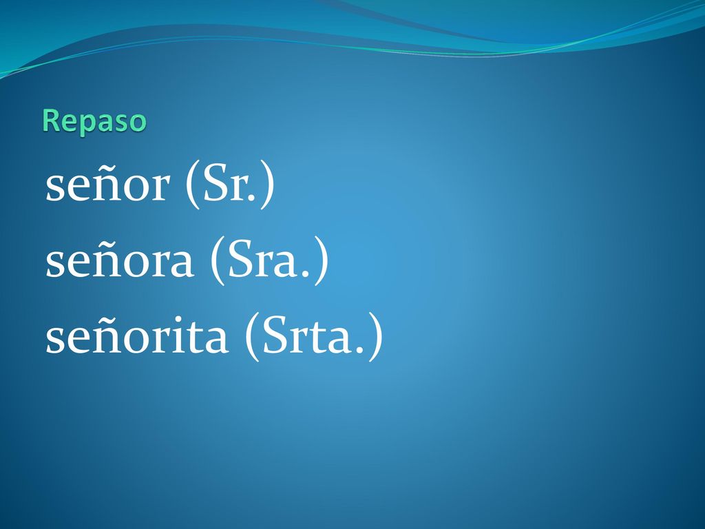 Repaso señor (Sr.) señora (Sra.) señorita (Srta.)