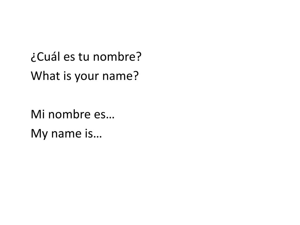 ¿Cuál es tu nombre What is your name Mi nombre es… My name is…
