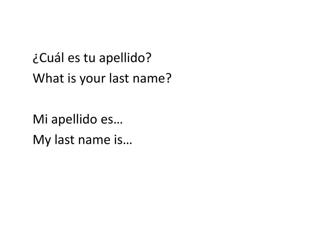 ¿Cuál es tu apellido What is your last name Mi apellido es… My last name is…