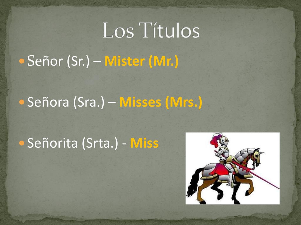 Los Títulos Señor (Sr.) – Mister (Mr.) Señora (Sra.) – Misses (Mrs.)