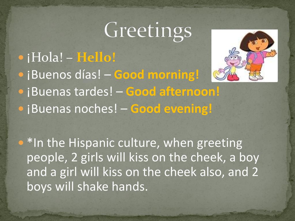 Greetings ¡Hola! – Hello! ¡Buenos días! – Good morning!