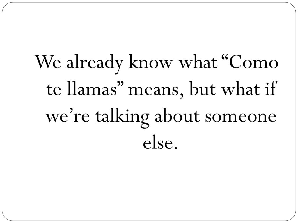 We already know what Como te llamas means, but what if we’re talking about someone else.