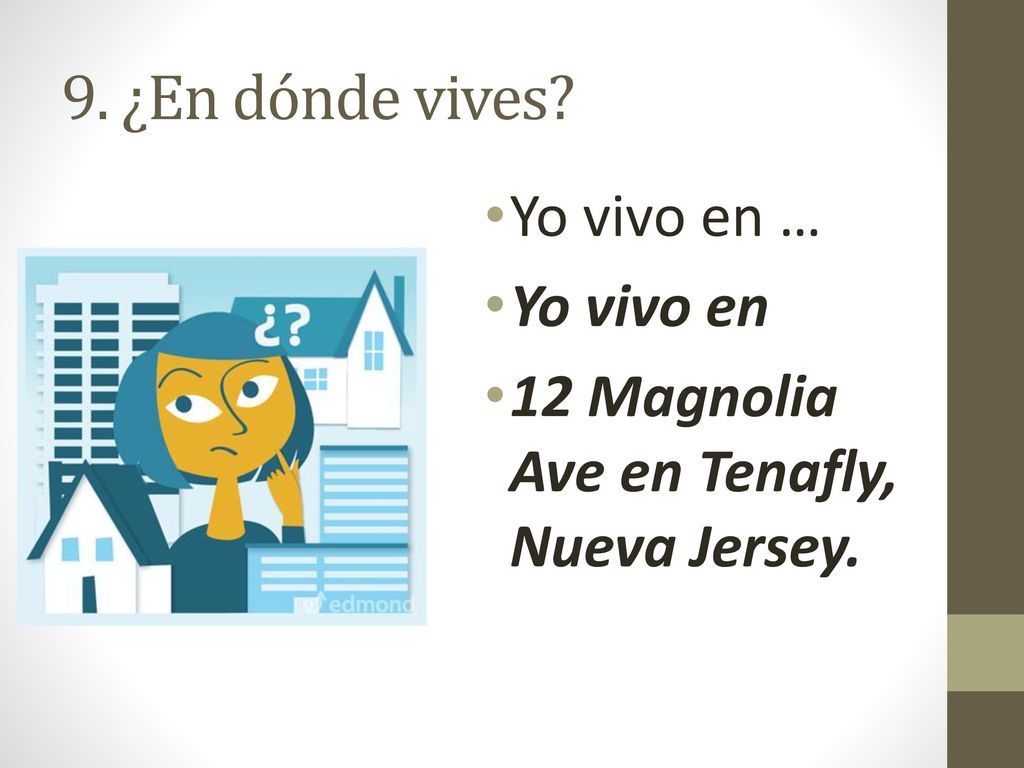 9. ¿En dónde vives Yo vivo en … Yo vivo en