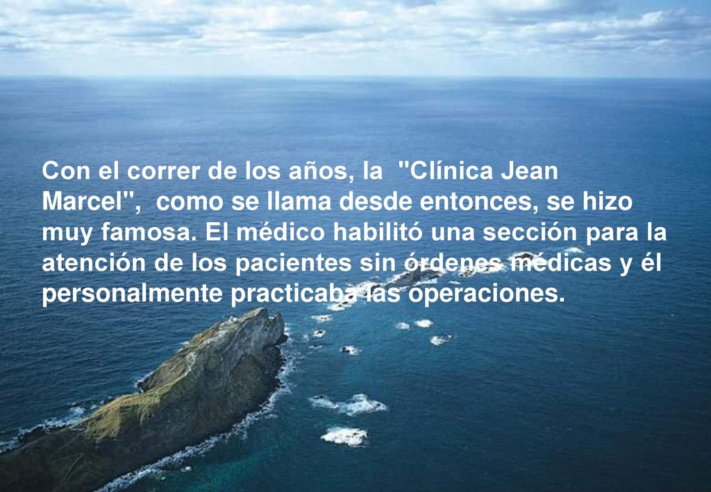 Con el correr de los años, la Clínica Jean Marcel , como se llama desde entonces, se hizo muy famosa.