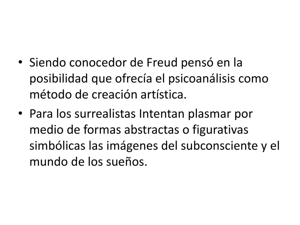 Siendo conocedor de Freud pensó en la posibilidad que ofrecía el psicoanálisis como método de creación artística.