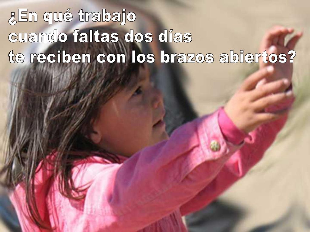 ¿En qué trabajo cuando faltas dos días te reciben con los brazos abiertos
