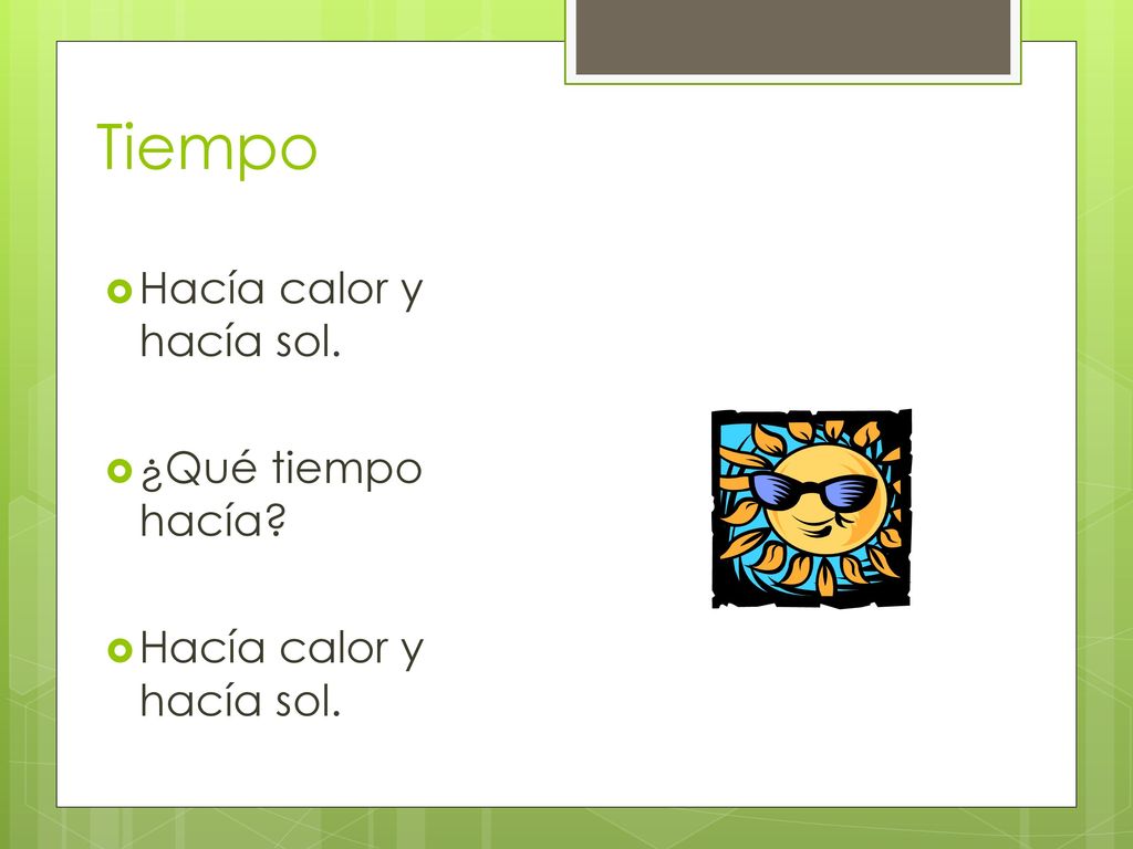 Tiempo Hacía calor y hacía sol. ¿Qué tiempo hacía