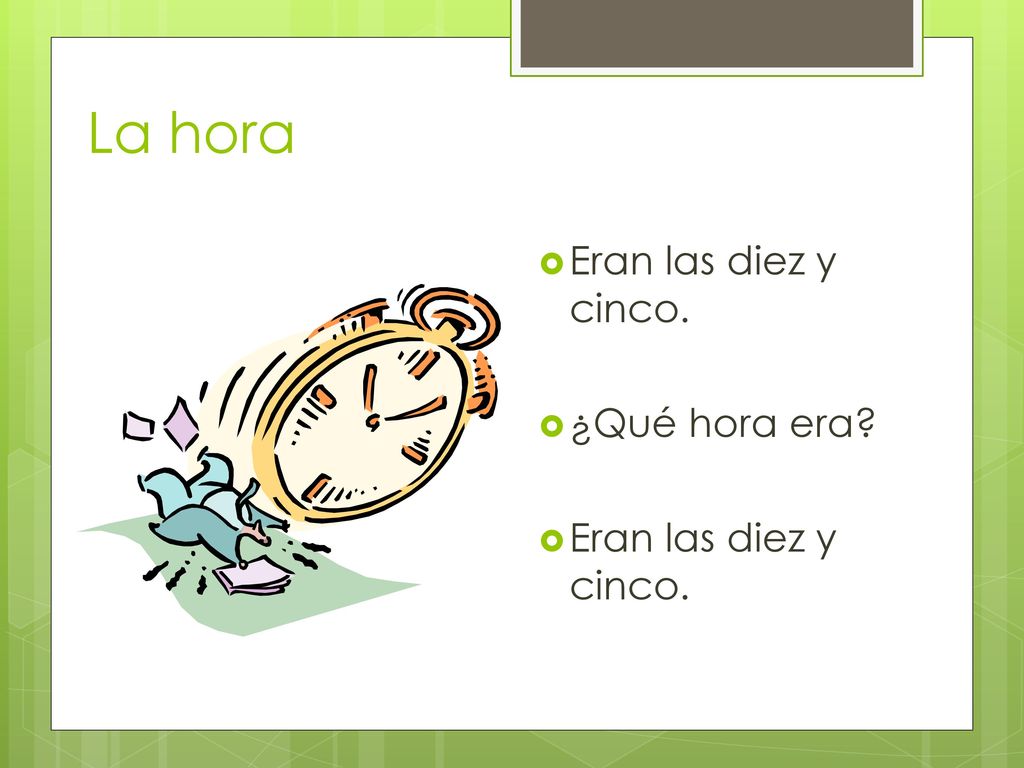La hora Eran las diez y cinco. ¿Qué hora era