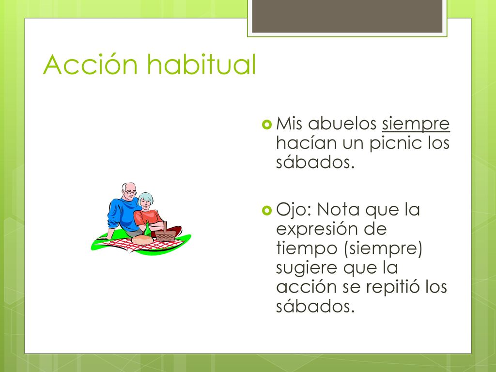 Acción habitual Mis abuelos siempre hacían un picnic los sábados.