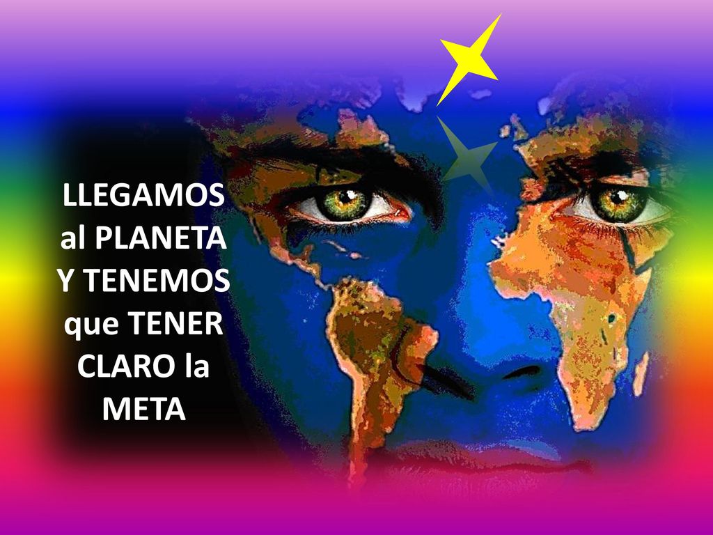 LLEGAMOS al PLANETA Y TENEMOS que TENER CLARO la META