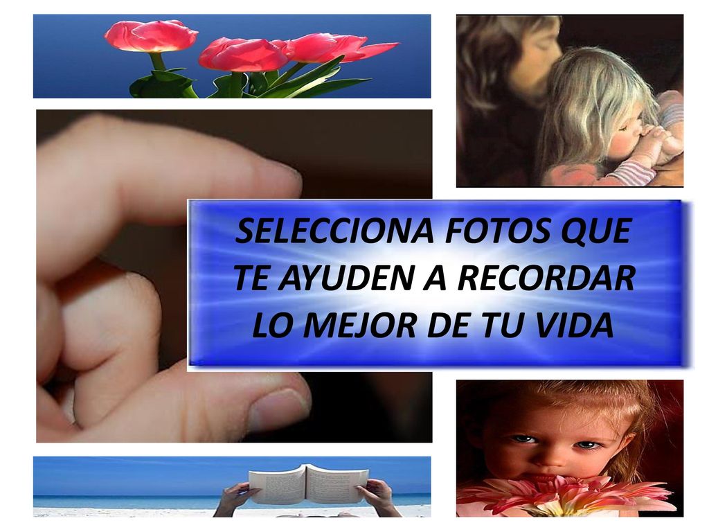 SELECCIONA FOTOS QUE TE AYUDEN A RECORDAR LO MEJOR DE TU VIDA