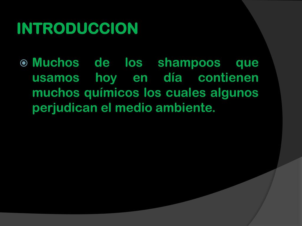 INTRODUCCION Muchos de los shampoos que usamos hoy en día contienen muchos químicos los cuales algunos perjudican el medio ambiente.