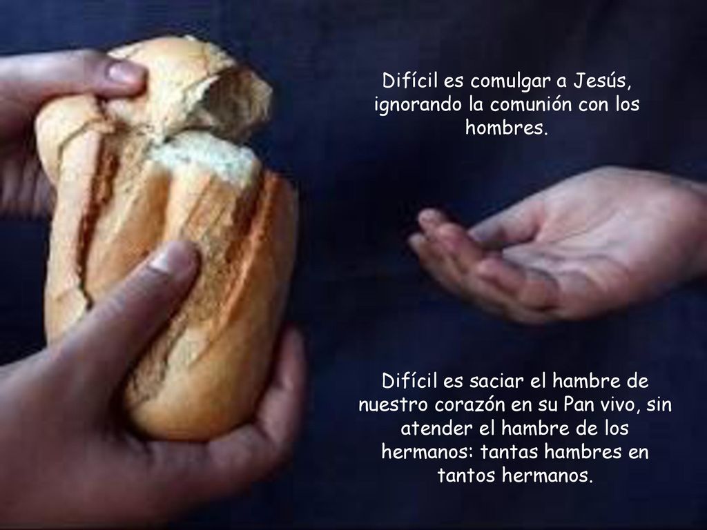 Difícil es comulgar a Jesús, ignorando la comunión con los hombres.
