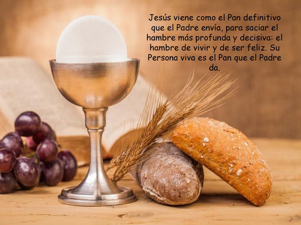 Jesús viene como el Pan definitivo que el Padre envía, para saciar el hambre más profunda y decisiva: el hambre de vivir y de ser feliz.
