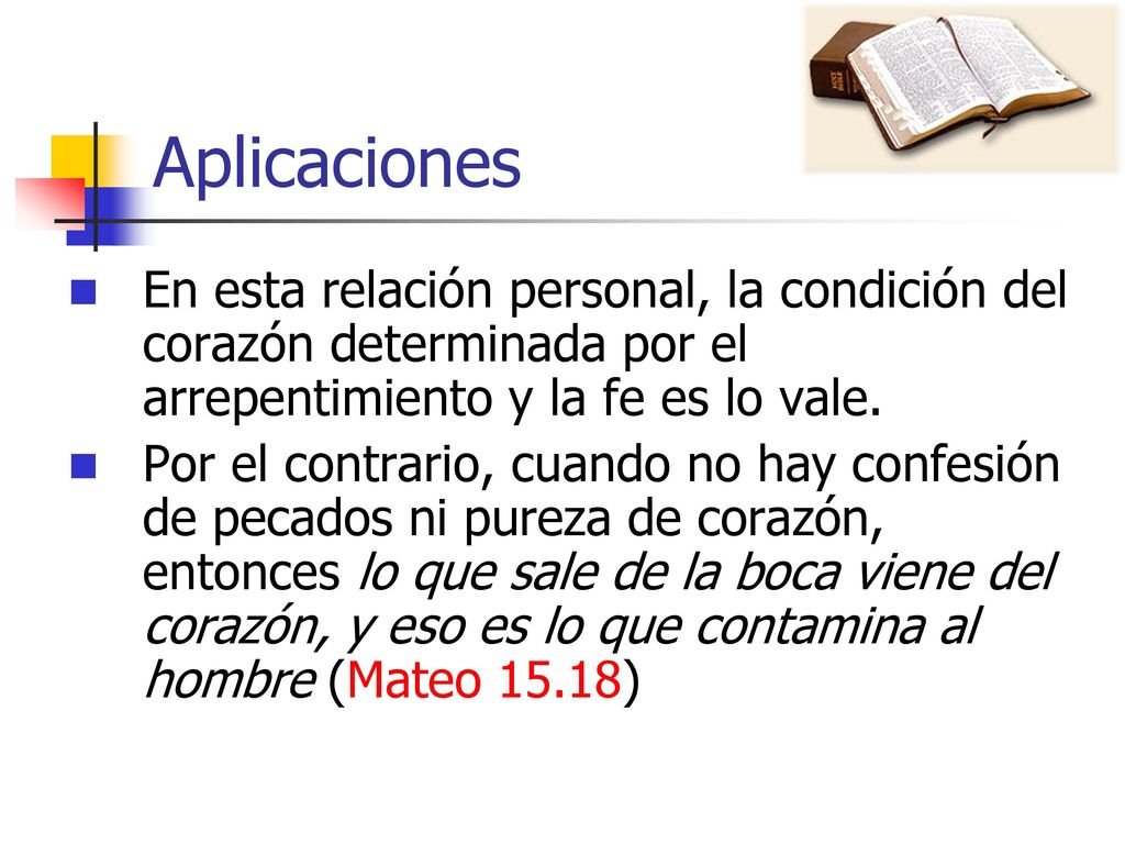 Aplicaciones En esta relación personal, la condición del corazón determinada por el arrepentimiento y la fe es lo vale.