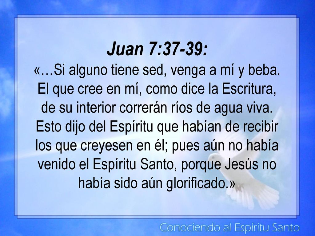 Juan 7:37-39: «…Si alguno tiene sed, venga a mí y beba