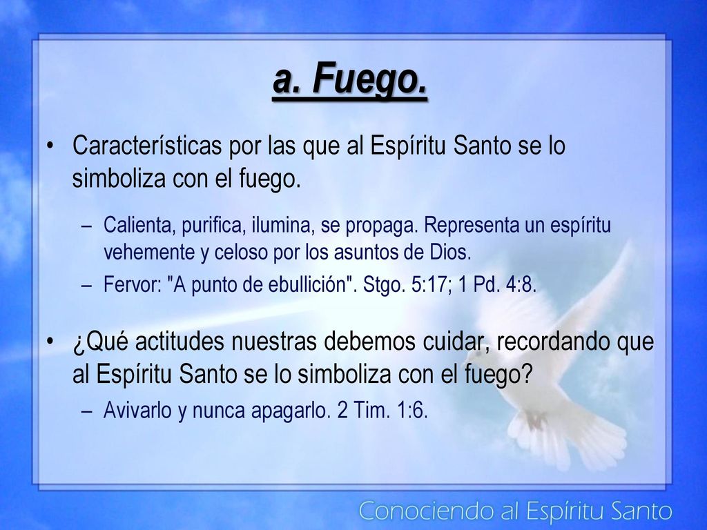 a. Fuego. Características por las que al Espíritu Santo se lo simboliza con el fuego.