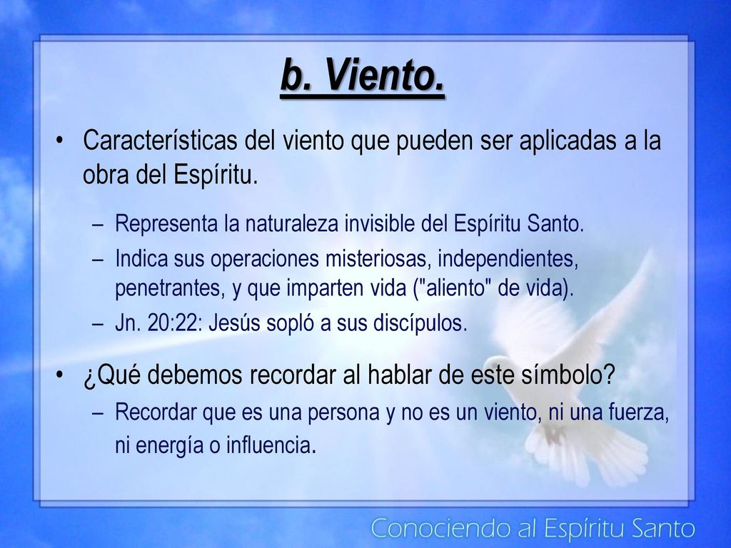 b. Viento. Características del viento que pueden ser aplicadas a la obra del Espíritu. Representa la naturaleza invisible del Espíritu Santo.