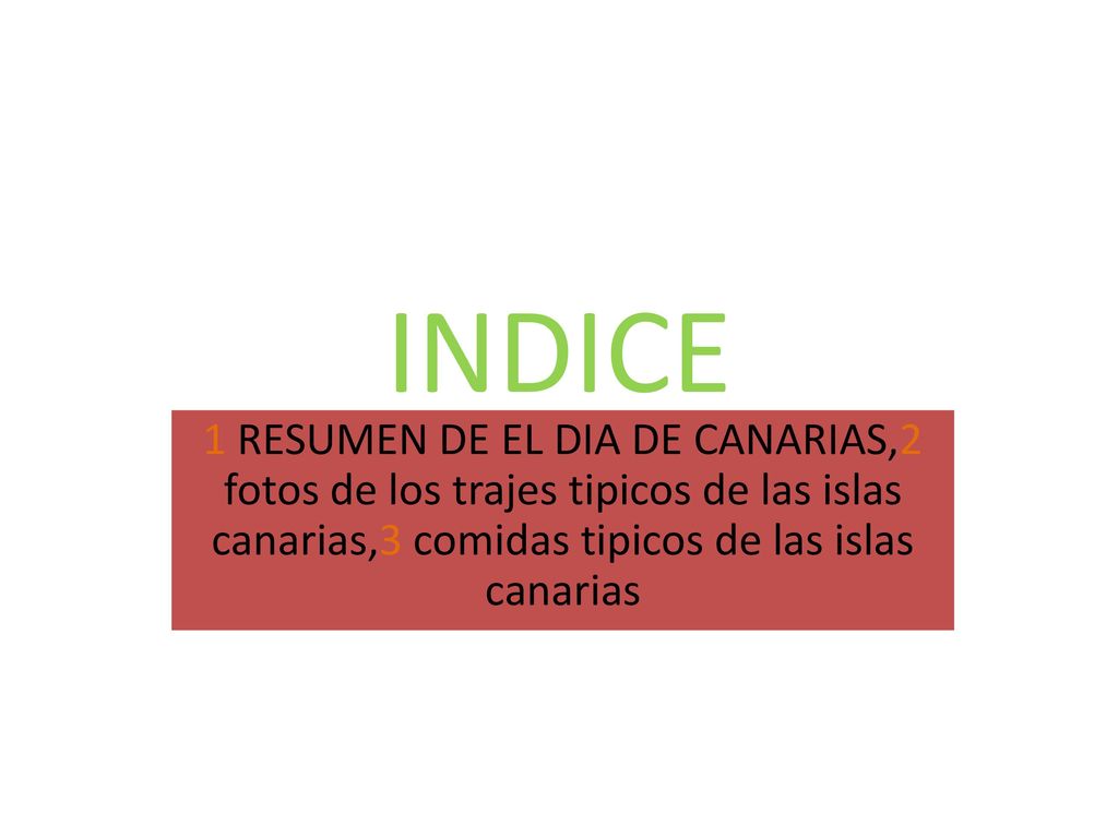INDICE 1 RESUMEN DE EL DIA DE CANARIAS,2 fotos de los trajes tipicos de las islas canarias,3 comidas tipicos de las islas canarias.